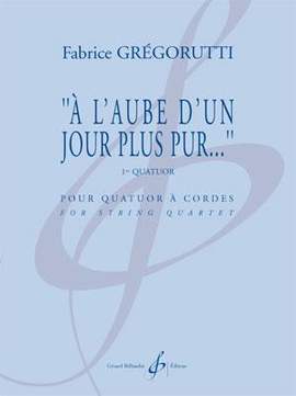 Fabrice Grégorutti: A L'Aube D'Un Jour Plus Pur... - 1Er Quatuor