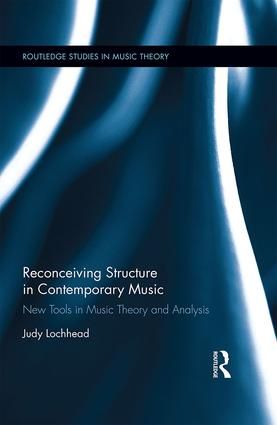 Reconceiving Structure in Contemporary Music: New Tools in Music Theory and Analysis