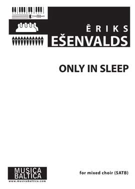 Esenvalds, Eriks: Only in Sleep (SSAATTBB)