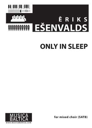 Esenvalds, Eriks: Only in Sleep (SSAATTBB)