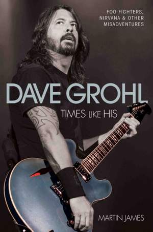 Dave Grohl: Times Like His: Foo Fighters, Nirvana and Other Misadventures Product Image