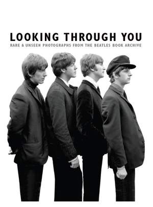 Looking Through You: Rare & Unseen Photographs From The Beatles Book Archive