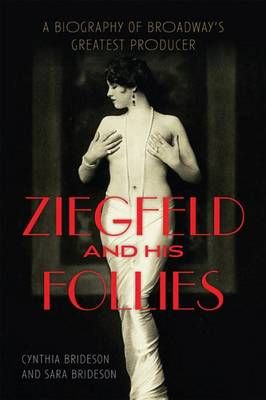 Ziegfeld and His Follies: A Biography of Broadway's Greatest Producer