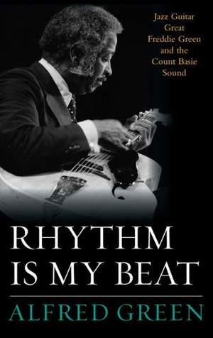 Rhythm Is My Beat: Jazz Guitar Great Freddie Green and the Count Basie Sound