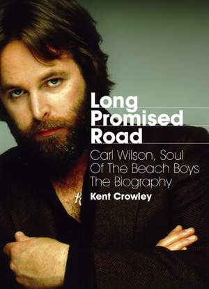 Long Promised Road: Carl Wilson, Soul of the Beach Boys  The Biography