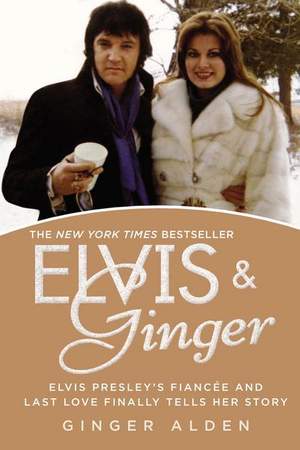 Elvis & Ginger: Elvis Presley's Fiancee and Last Love Finally Tells Her Story