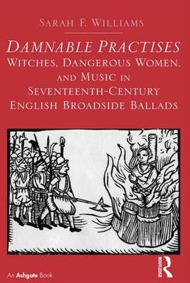 Damnable Practises: Witches, Dangerous Women, and Music in Seventeenth-Century English Broadside Ballads