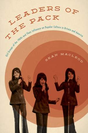 Leaders of the Pack: Girl Groups of the 1960s and Their Influence on Popular Culture in Britain and America