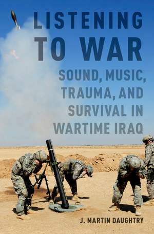 Listening to War: Sound, Music, Trauma, and Survival in Wartime Iraq