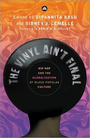 The Vinyl Ain't Final: Hip Hop and the Globalization of Black Popular Culture