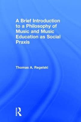 A Brief Introduction to A Philosophy of Music and Music Education as Social Praxis