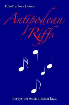 Antipodean Riffs: Essays on Australasian Jazz