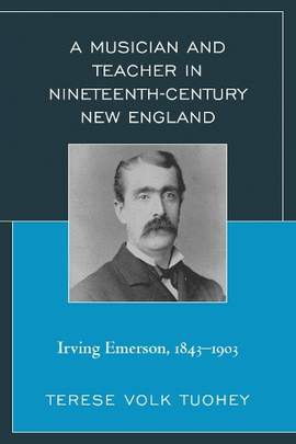 A Musician and Teacher in Nineteenth Century New England: Irving Emerson, 1843—1903