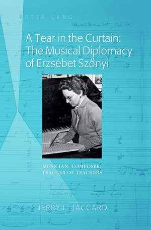A Tear in the Curtain: The Musical Diplomacy of Erzsébet Szőnyi: Musician, Composer, Teacher of Teachers