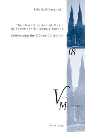 The Dissemination of Music in Seventeenth-Century Europe: Celebrating the Dueben Collection- Proceedings from the International Conference at Uppsala University 2006