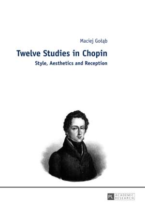 Twelve Studies in Chopin: Style, Aesthetics, and Reception
