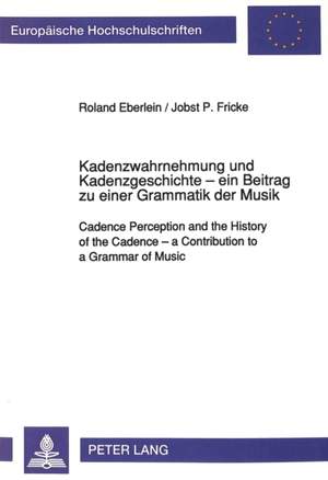 Kadenzwahrnehmung Und Kadenzgeschichte - Ein Beitrag Zu Einer Grammatik Der Musik: Cadence Perception and the History of the Cadence - a Contribution to a Grammar of Music