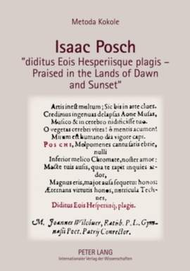 Isaac Posch «diditus Eois Hesperiisque plagis – Praised in the lands of Dawn and Sunset»