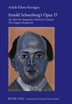 Arnold Schoenberg’s Opus 15: "Das Buch der haengenden Gaerten" in Context: The Singer’s Perspective