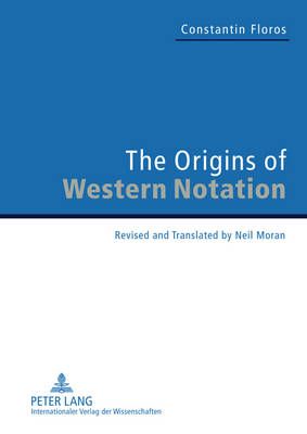 The Origins of Western Notation: Revised and Translated by Neil Moran. With a Report on "The Reception of the "Universale Neumenkunde, 1970-2010"