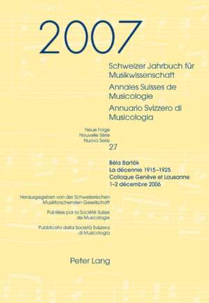 Schweizer Jahrbuch fuer Musikwissenschaft- Annales Suisses de Musicologie- Annuario Svizzero di Musicologia: Neue Folge / Nouvelle Série / Nuova Serie - 27 (2007)- Béla Bartók- La décennie 1915-1925
