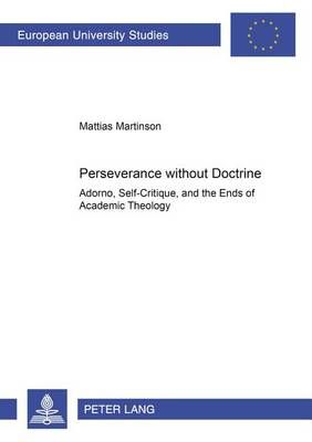 Perseverance without Doctrine: Adorno, Self-Critique, and the Ends of Academic Theology