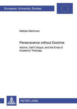 Perseverance without Doctrine: Adorno, Self-Critique, and the Ends of Academic Theology