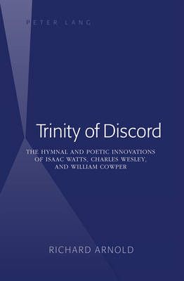 Trinity of Discord: The Hymnal and Poetic Innovations of Isaac Watts, Charles Wesley, and William Cowper
