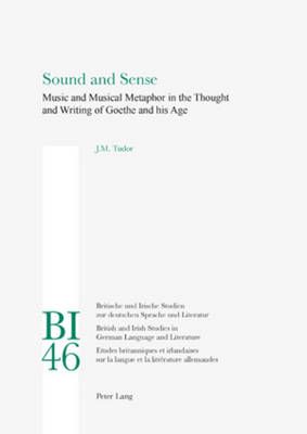 Sound and Sense: Music and Musical Metaphor in the Thought and Writing of Goethe and his Age