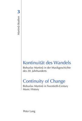 Kontinuitaet des Wandels- Continuity of Change: Bohuslav Martinů in der Musikgeschichte des 20. Jahrhunderts- Bohuslav Martinů in Twentieth-Century Music History