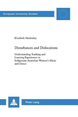 Disturbances and Dislocations: Understanding Teaching and Learning Experiences in Indigenous Australian Women’s Music and Dance