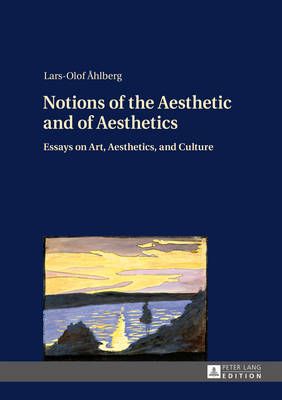 Notions of the Aesthetic and of Aesthetics: Essays on Art, Aesthetics, and Culture
