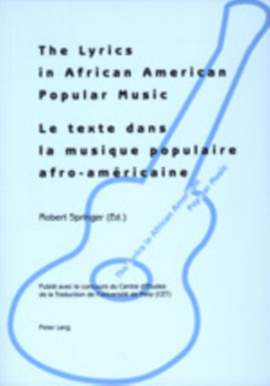 The Lyrics in African American Popular Music - Le texte dans la musique populaire afro-américaine: Proceedings of Metz (September, 29 th -30 th  2000) - Actes du colloque international de Metz (29-30 septembre 2000)