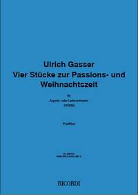 Ulrich Gasser: Vier Stücke zur Passions - und Weihnachtszeit