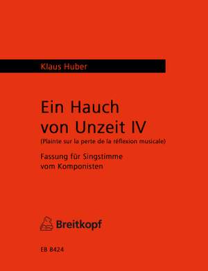 Huber, Klaus: Ein Hauch von Unzeit IV - Fassung für Singstimme