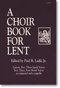 Paul R. Ladd: Choir Book for Lent, A
