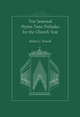 Robert J. Powell: 10 Seasonal Hymn Tune Preludes for the Church Year