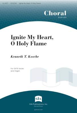 Kenneth T. Kosche: Ignite My Heart, O Holy Flame