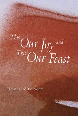 Bob Moore: This Our Joy and This Our Feast