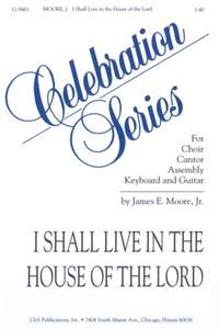 James E. Moore: I Shall Live in the House of the Lord