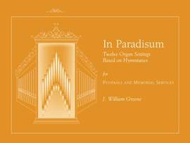 J. William Greene: In Paradisum: 12 Organ Settings Based on Hymntunes