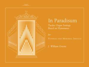 J. William Greene: In Paradisum: 12 Organ Settings Based on Hymntunes