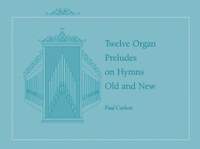 Paul Carlson: Twelve Preludes on Hymns Old and New