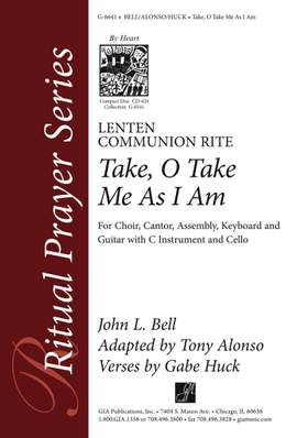 Tony Alonso_John L. Bell: Take, O Take Me As I Am: Lenten Communion Rite