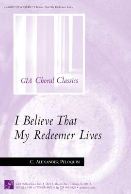 C. Alexander Peloquin: I Believe That My Redeemer Lives