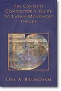 Lisa A. Billingham: Complete Conductors Guide to Laban Movement Theory