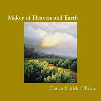 Francis Patrick O'Brien: Maker of Heaven and Earth