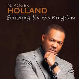M. Roger Holland: Building Up the Kingdom