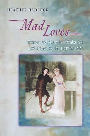 Mad Loves: Women and Music in Offenbach's Les Contes d'Hoffmann