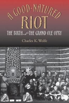A Good-Natured Riot: The Birth of the Grand Ole Opry